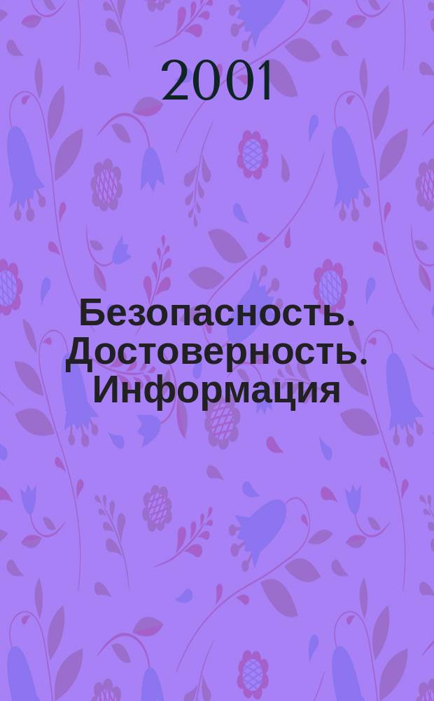 Безопасность. Достоверность. Информация : Ежекварт. изд. Журн. изд. А.О. "Абрис-Алекс". Г. 7 2001, № 3 (37)