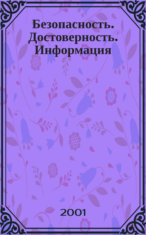 Безопасность. Достоверность. Информация : Ежекварт. изд. Журн. изд. А.О. "Абрис-Алекс". Г. 7 2001, № 5 (39)