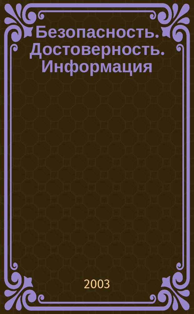 Безопасность. Достоверность. Информация : Ежекварт. изд. Журн. изд. А.О. "Абрис-Алекс". 2003, № 4 (50)