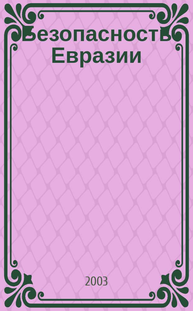 Безопасность Евразии : Журн. высоких гуманит. технологий Журн. лич., нац. и коллектив. безопасности. 2003, № 4 (14)