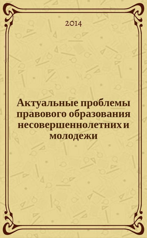 Актуальные проблемы правового образования несовершеннолетних и молодежи : сборник научных статей кафедры права. Вып. 2