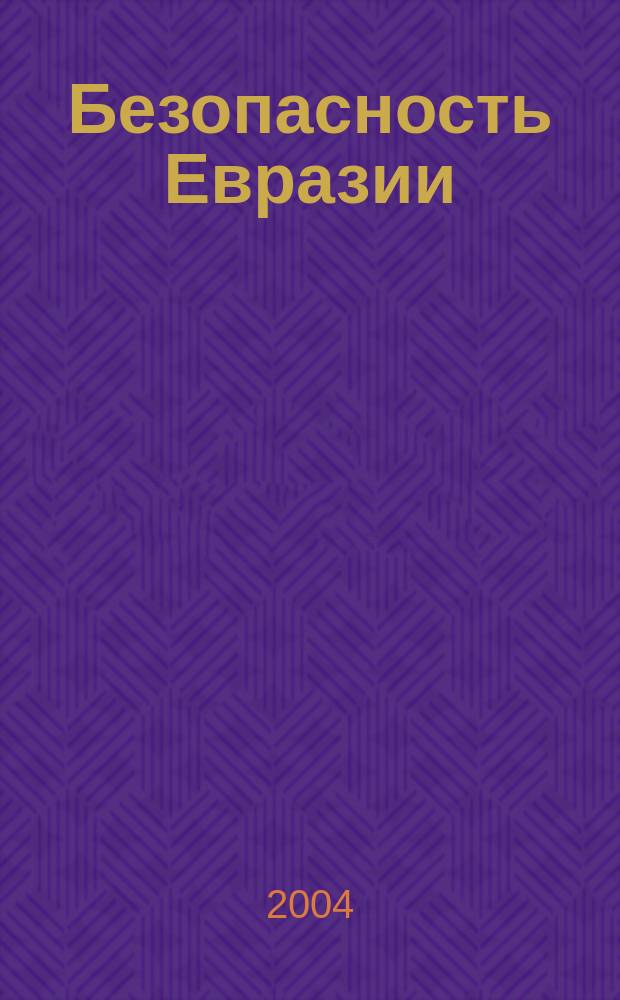 Безопасность Евразии : Журн. высоких гуманит. технологий Журн. лич., нац. и коллектив. безопасности. 2004, № 2 (16)