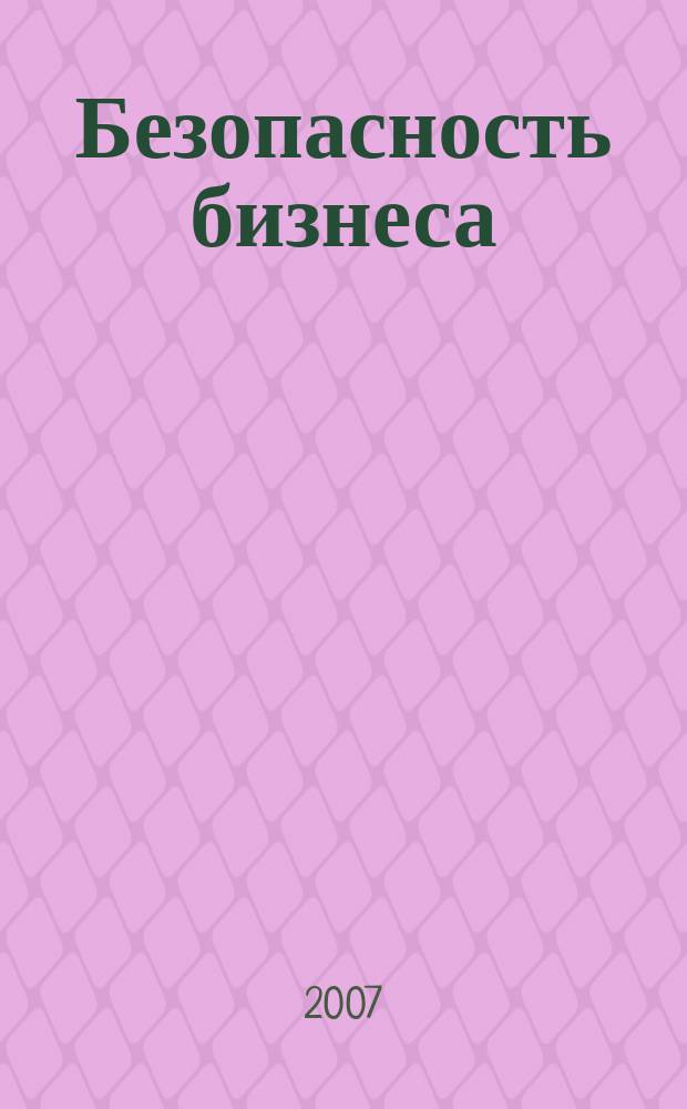 Безопасность бизнеса : Науч.-практ. и информ. изд. 2007, № 3