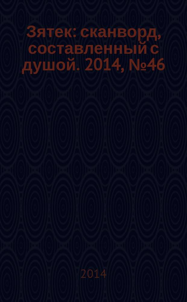 Зятек : сканворд, составленный с душой. 2014, № 46 (715)