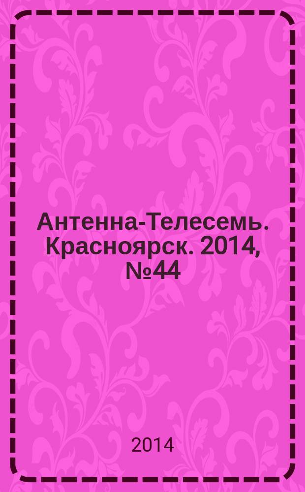 Антенна-Телесемь. Красноярск. 2014, № 44 (556)