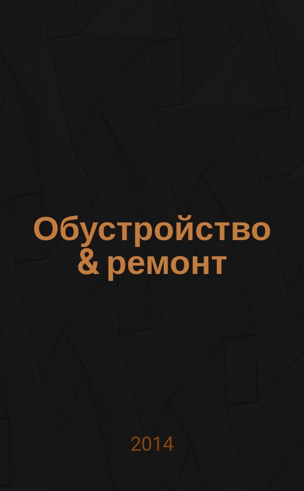 Обустройство & ремонт : еженедельный информационно-рекламный журнал. 2014, № 45 (740)