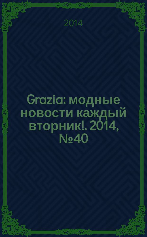 Grazia : модные новости каждый вторник !. 2014, № 40