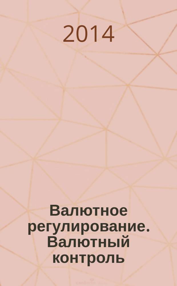 Валютное регулирование. Валютный контроль : Науч.-практ. журн. 2014, № 11