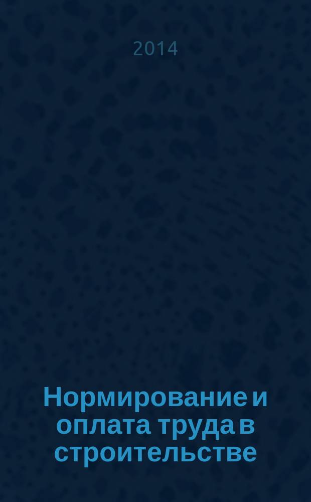 Нормирование и оплата труда в строительстве : Ежемес. науч.-практ. журн. 2014, № 11