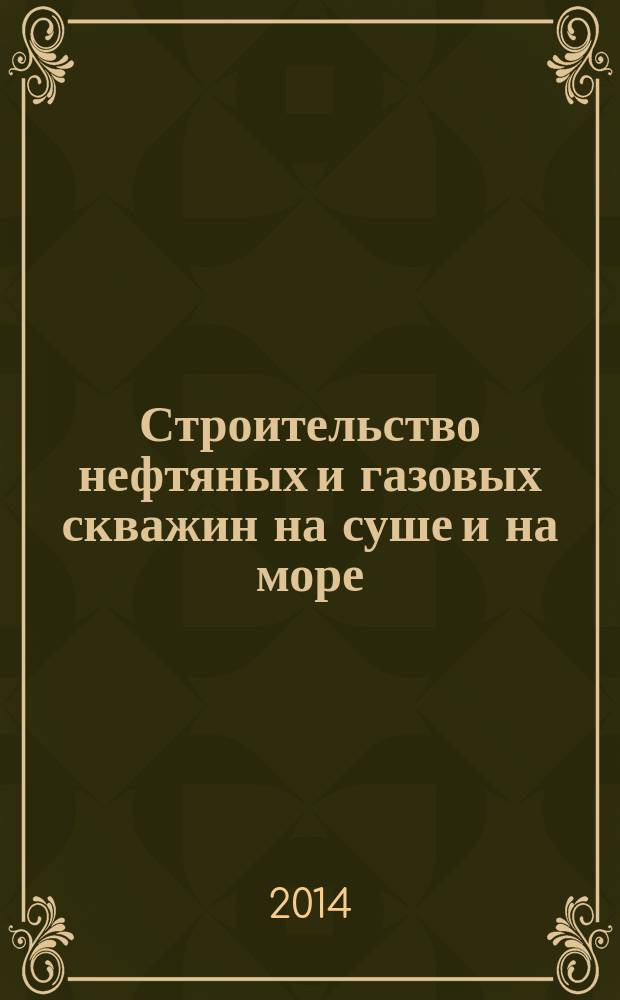 Строительство нефтяных и газовых скважин на суше и на море : Науч.-техн. журн. НТЖ. 2014, № 11