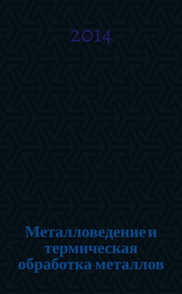 Металловедение и термическая обработка металлов : Ежемес. науч.-техн. и производ. журн. Орган Гос. науч.-техн. ком. Совета Министров СССР. Центр. науч.-исслед. ин-та технологии и машиностроения и Науч.-техн. о-ва машиностроит. пром. 2014, № 11 (713)
