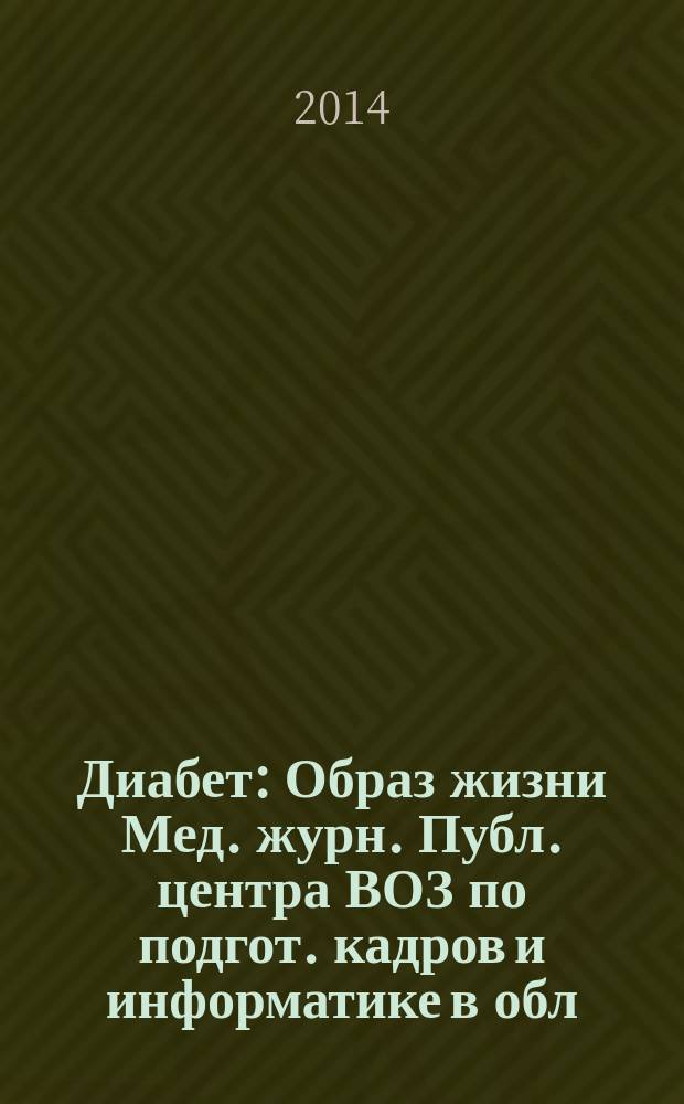 Диабет : Образ жизни Мед. журн. Публ. центра ВОЗ по подгот. кадров и информатике в обл. диабета. (Центр. ин-т усоверш. врачей, Москва. СССР) и Центра ВОЗ по диабету (Междунар. Диабетол. центр. Миннеаполис, США) в сотрудничестве с ВОЗ. 2014, 5