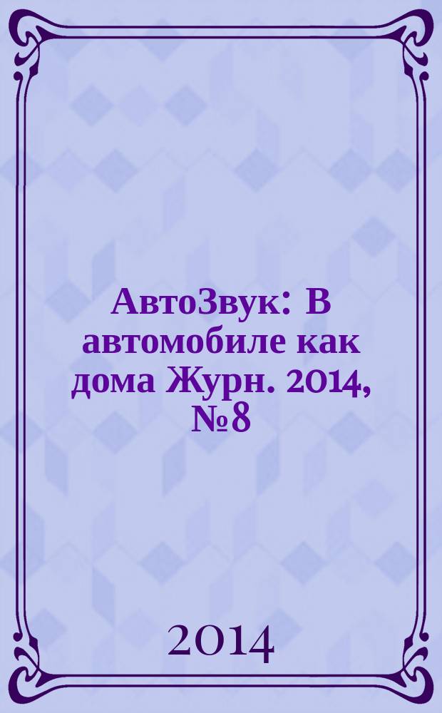 АвтоЗвук : В автомобиле как дома Журн. 2014, № 8 (189)