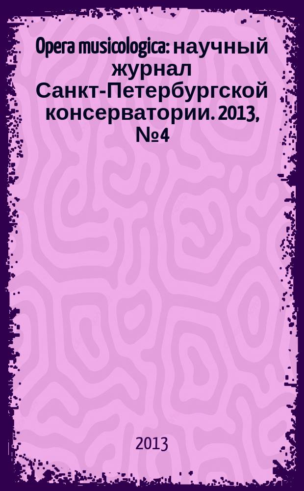 Opera musicologica : научный журнал Санкт-Петербургской консерватории. 2013, № 4 (18)