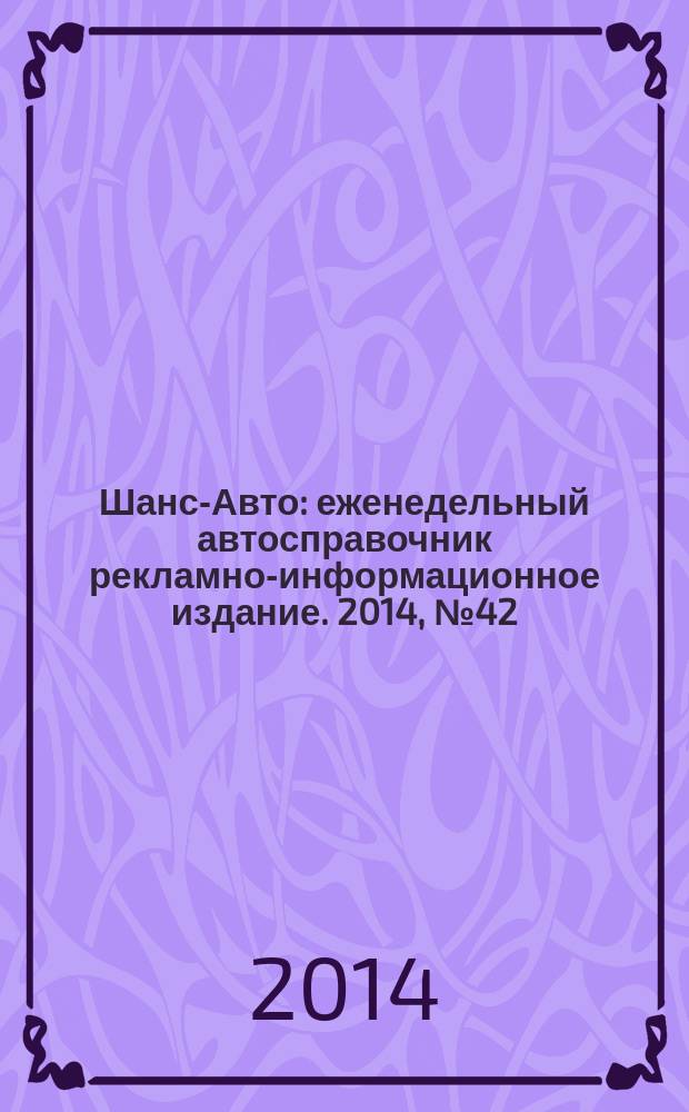 Шанс-Авто : еженедельный автосправочник рекламно-информационное издание. 2014, № 42 (717)
