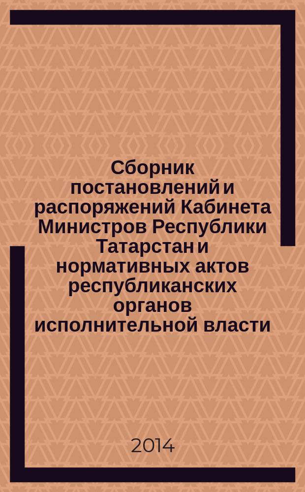 Сборник постановлений и распоряжений Кабинета Министров Республики Татарстан и нормативных актов республиканских органов исполнительной власти : (Офиц. тексты, коммент., разъяснения, консультации). 2014, № 80