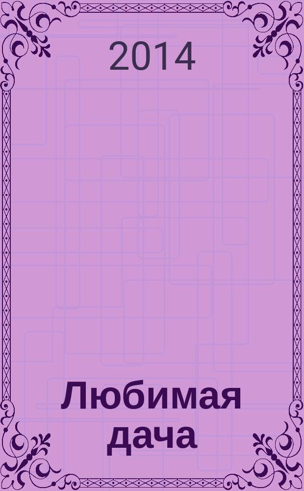 Любимая дача : Загород. жизнь круглый год. 2014, № 12 (153)