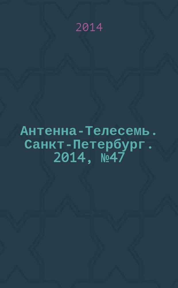 Антенна-Телесемь. Санкт-Петербург. 2014, № 47 (940)