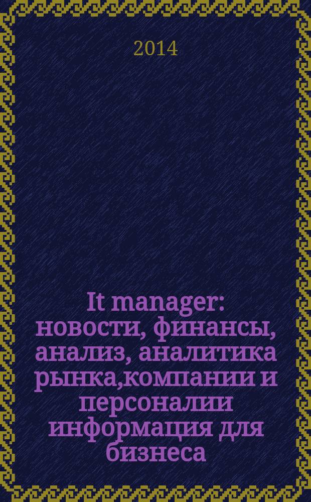 It manager : новости, финансы, анализ, аналитика рынка,компании и персоналии информация для бизнеса. 2014, № 10 (131)