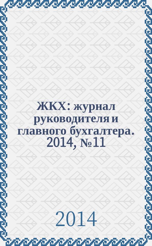 ЖКХ : журнал руководителя и главного бухгалтера. 2014, № 11