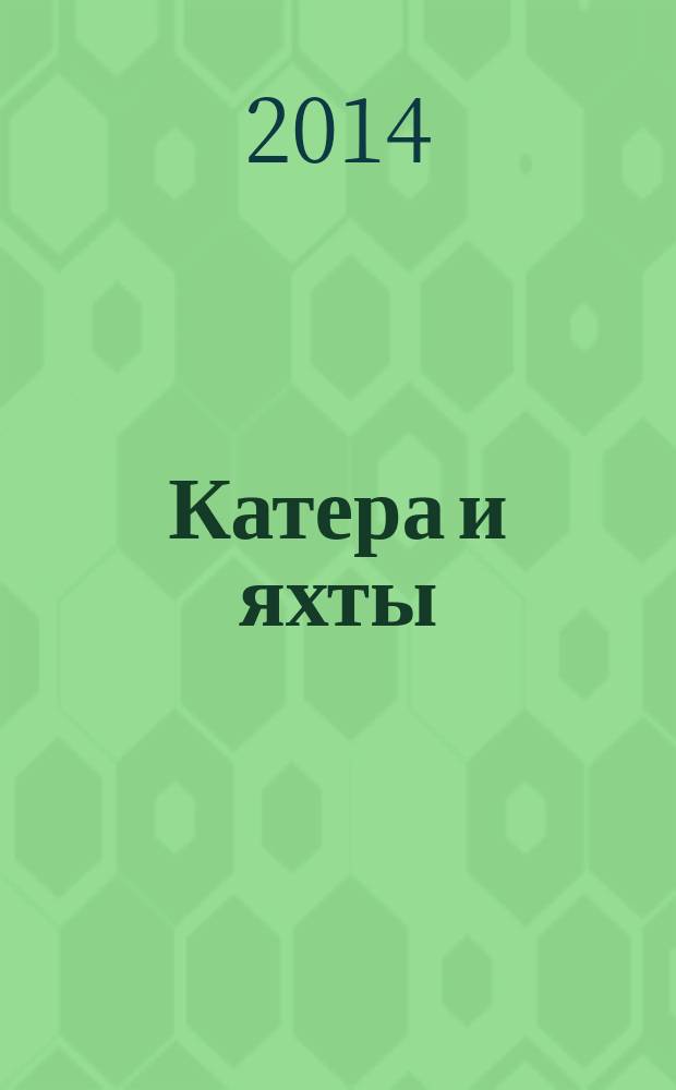 Катера и яхты : Для любителей водного туризма и спорта. 2014, № 6 (252)
