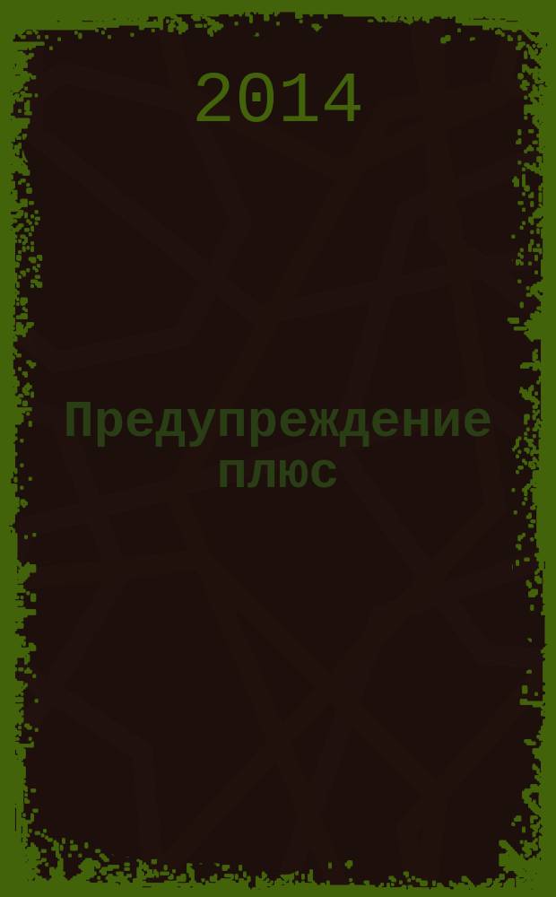 Предупреждение плюс : журнал приложение к вестнику "Здоровый образ жизни". 2014, № 10 (139) : Осенняя профилактика