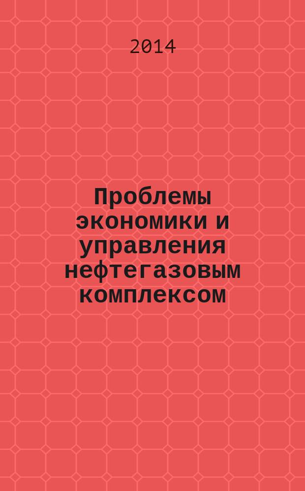 Проблемы экономики и управления нефтегазовым комплексом : Науч.-экон. журн. 2014, № 11