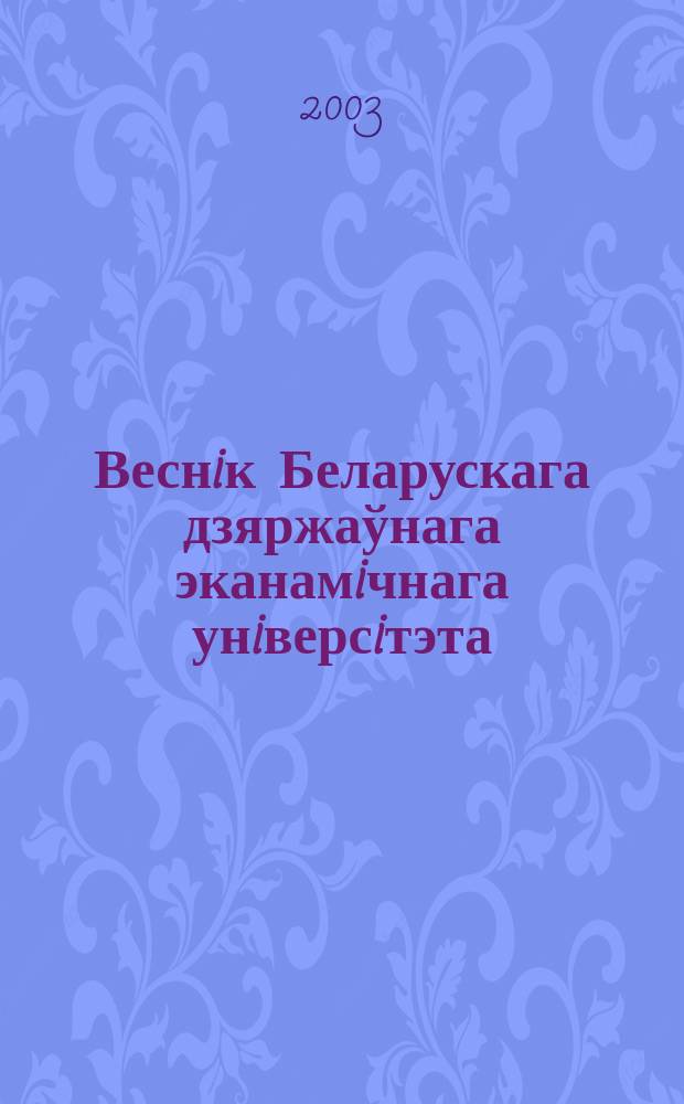 Веснiк Беларускага дзяржаўнага эканамiчнага унiверсiтэта : Навук.-практ. часопiс. 2003, № 6 (41)