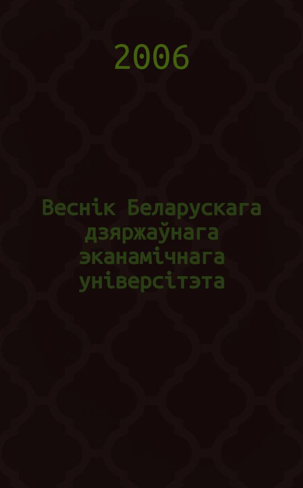 Веснiк Беларускага дзяржаўнага эканамiчнага унiверсiтэта : Навук.-практ. часопiс. 2006, № 4 (57)