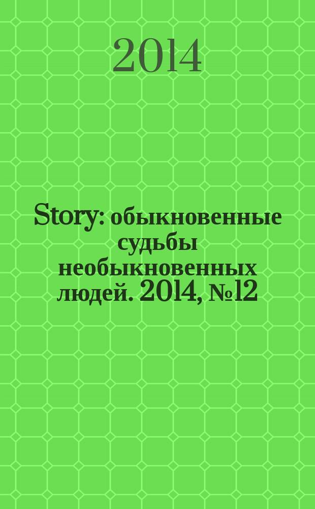 Story : обыкновенные судьбы необыкновенных людей. 2014, № 12 (76)