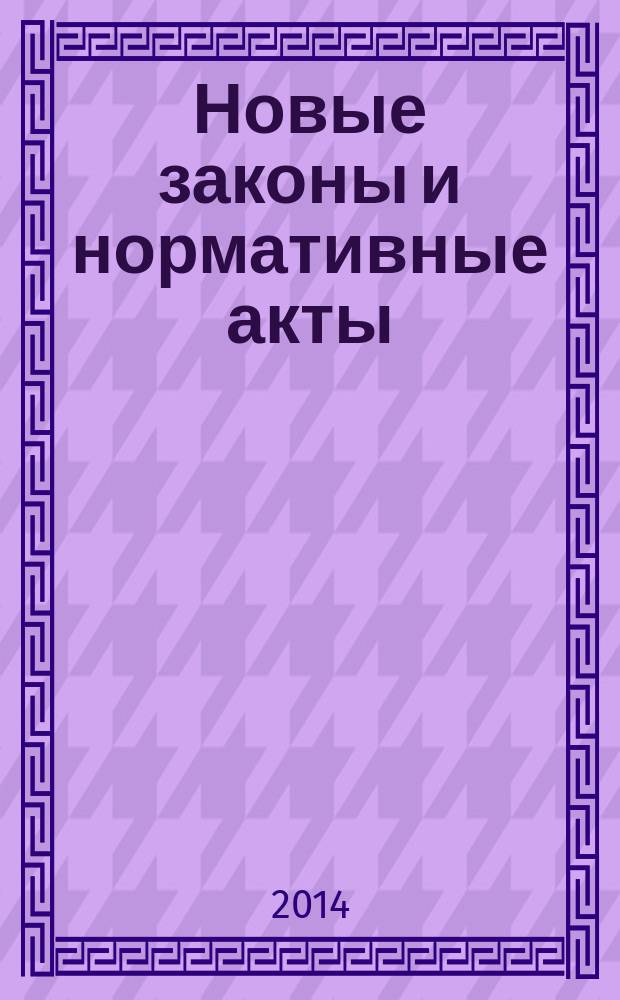 Новые законы и нормативные акты : Прил. к "Рос. газ.". 2014, № 41