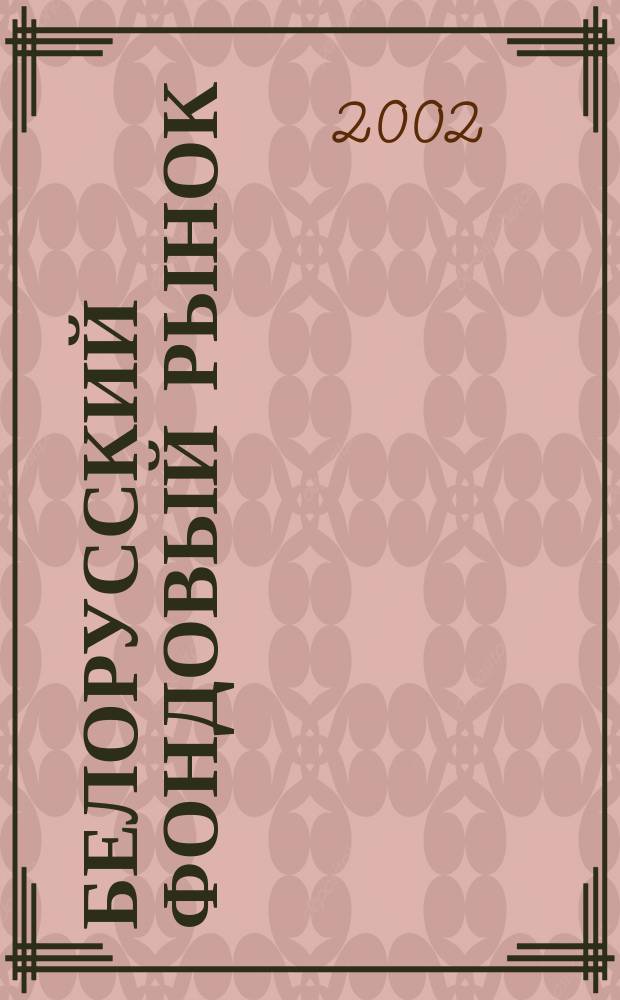 Белорусский фондовый рынок : Информ.-аналит. и науч.-практ. ежемес. журн. 2002, № 12 (41)
