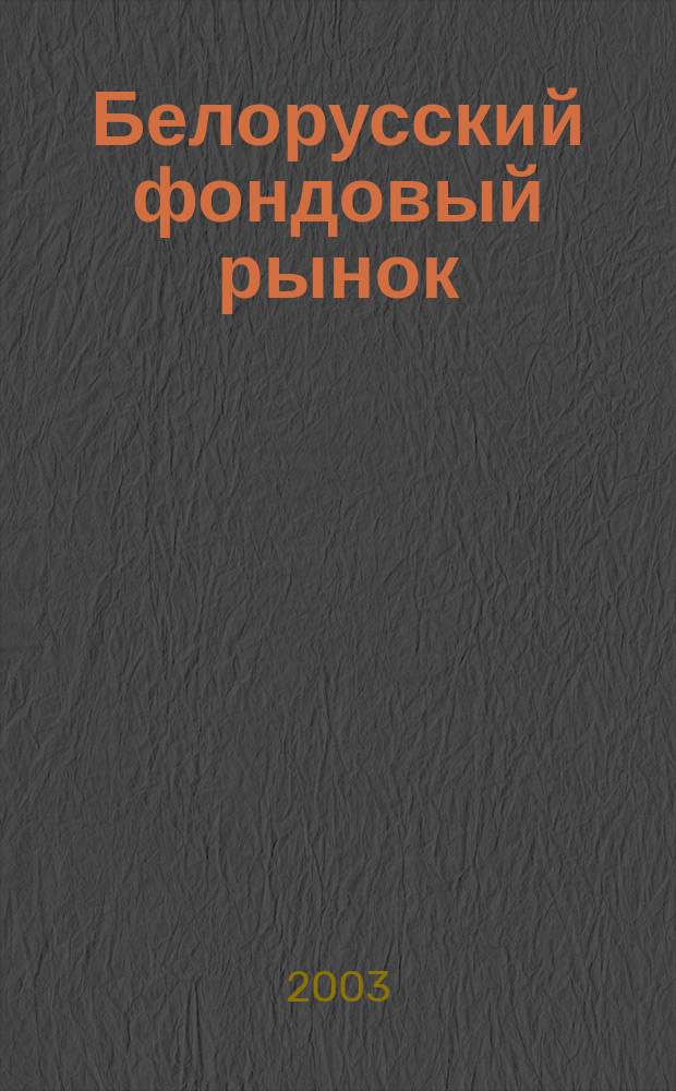 Белорусский фондовый рынок : Информ.-аналит. и науч.-практ. ежемес. журн. 2003, № 1 (42)
