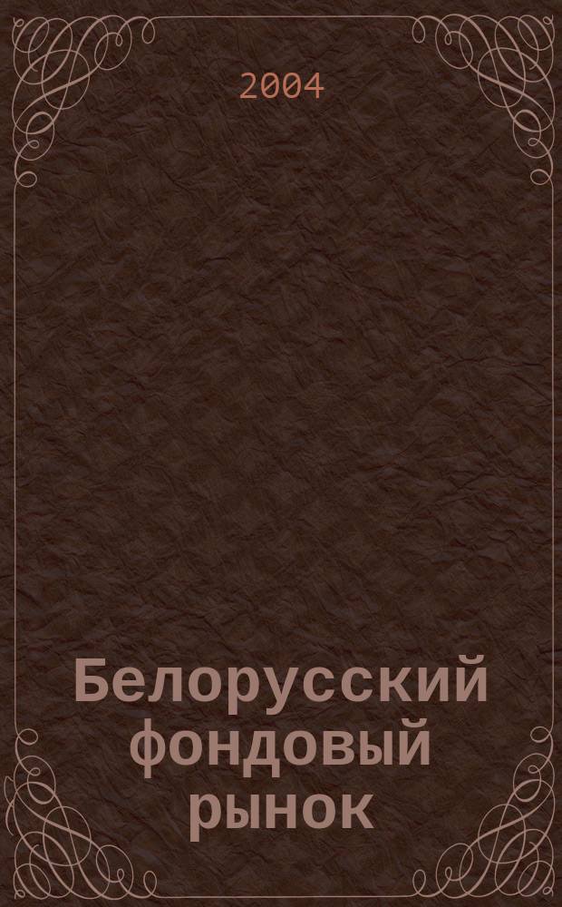 Белорусский фондовый рынок : Информ.-аналит. и науч.-практ. ежемес. журн. 2004, № 6 (59)