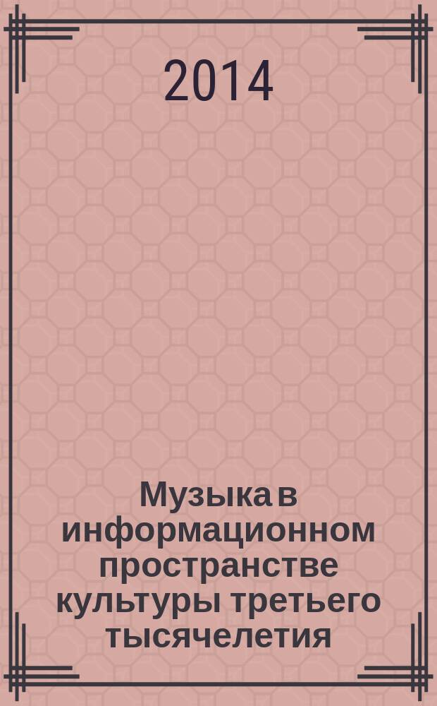 Музыка в информационном пространстве культуры третьего тысячелетия: проблемы, мнения, перспективы : сборник научных трудов. Вып. 9