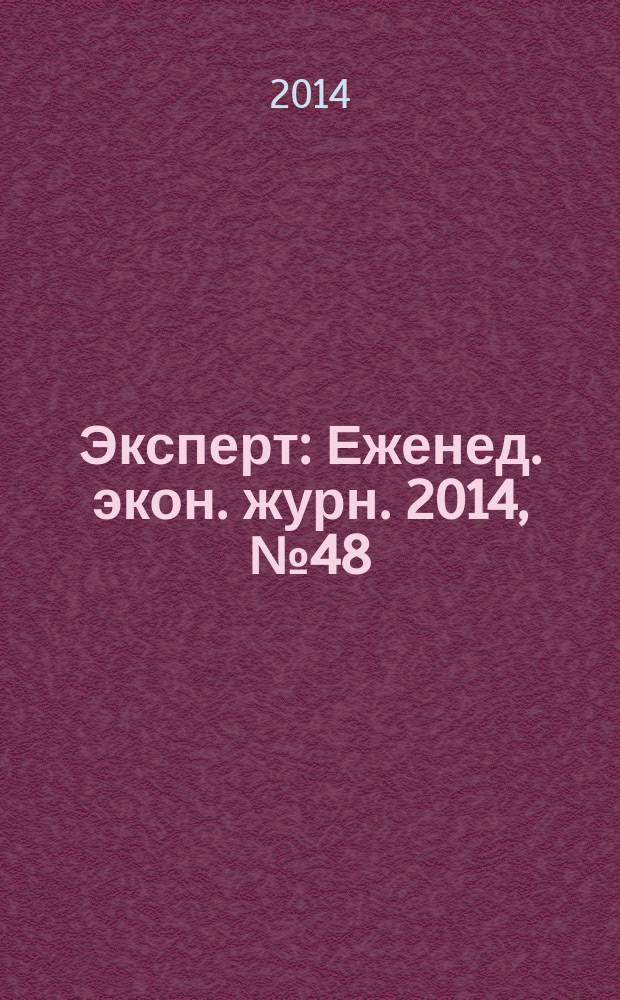 Эксперт : Еженед. экон. журн. 2014, № 48 (925)