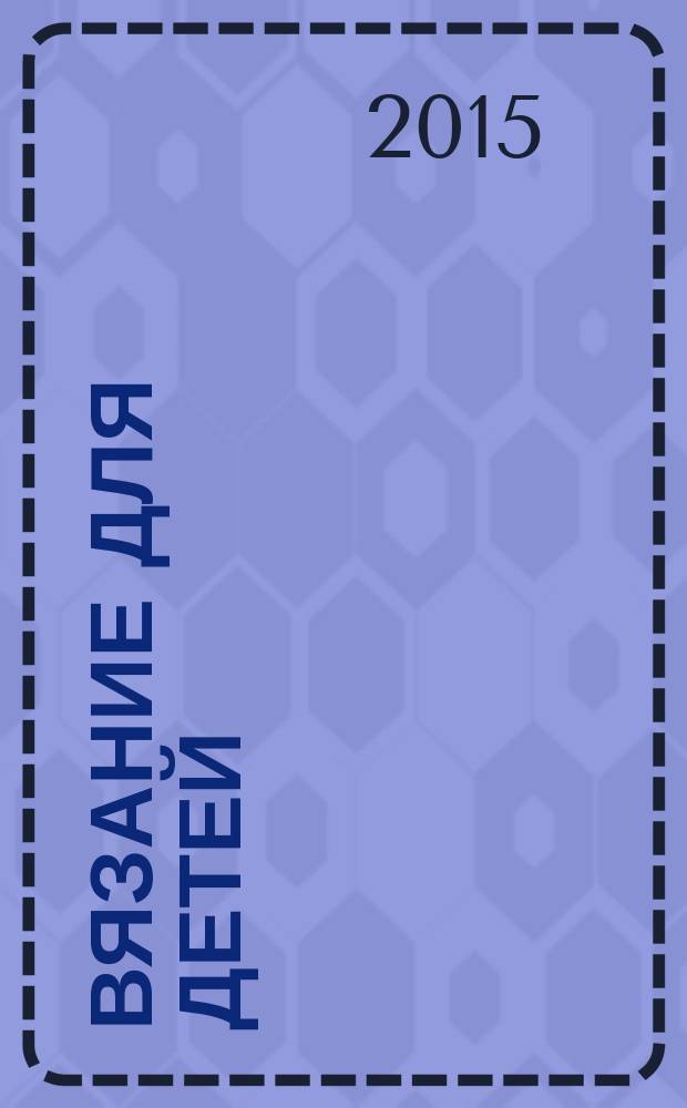 Вязание для детей : специальный выпуск журнала "Сабрина". 2015, № 1