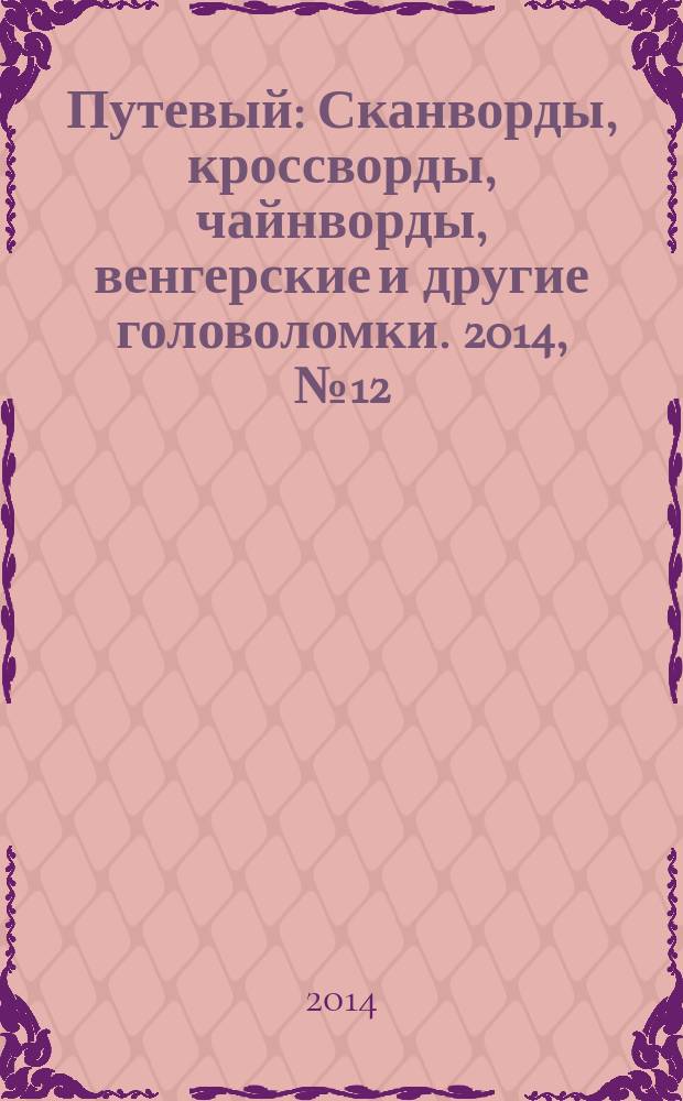 Путевый : Сканворды, кроссворды, чайнворды, венгерские и другие головоломки. 2014, № 12 (211)