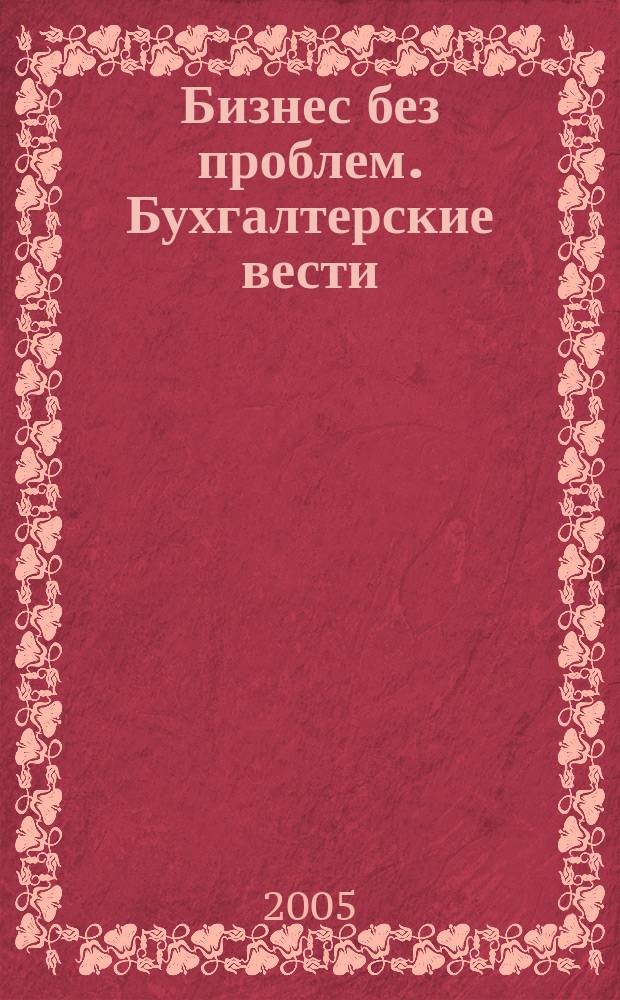 Бизнес без проблем. Бухгалтерские вести : Прибавляют уверенности, снижают давление Прил. к газ "Деловой Петербург". 2005, № 6