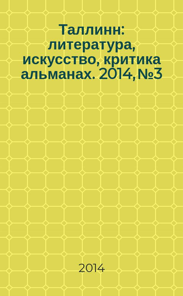 Таллинн : литература, искусство, критика альманах. 2014, № 3/4 (175/176)
