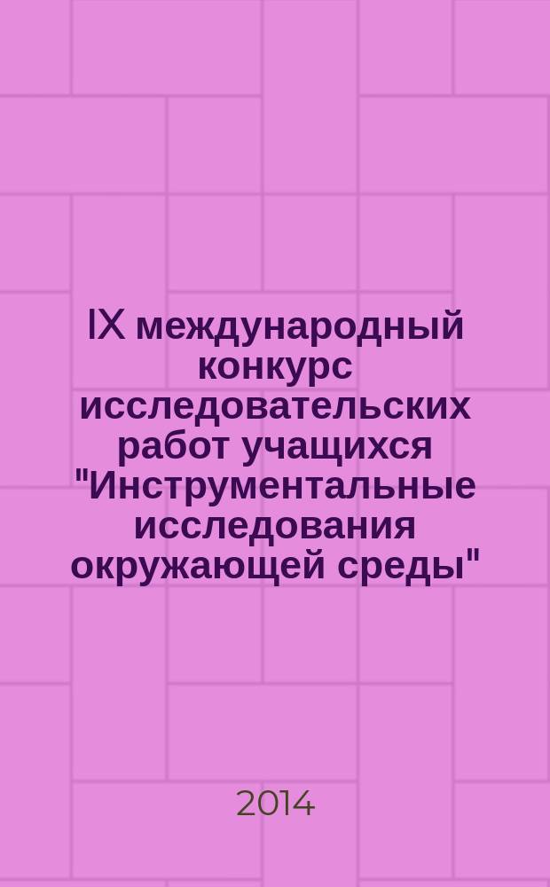 IX международный конкурс исследовательских работ учащихся "Инструментальные исследования окружающей среды" : сборник тезисов работ участников