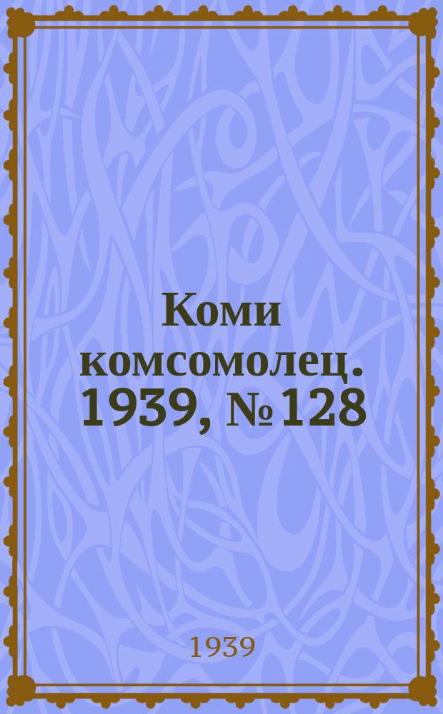 Коми комсомолец. 1939, № 128(1091) (11 сент.)