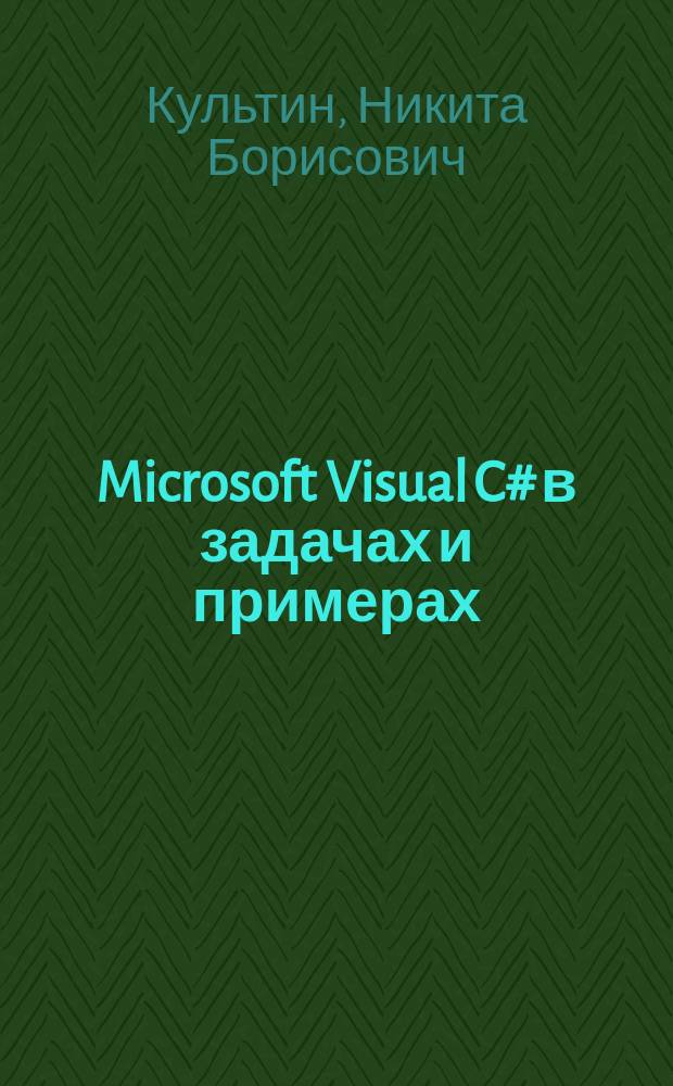 Microsoft Visual C# в задачах и примерах : базовые компоненты, программирование графики и баз данных, работа с LINQ, справочник по компонентам и функциям