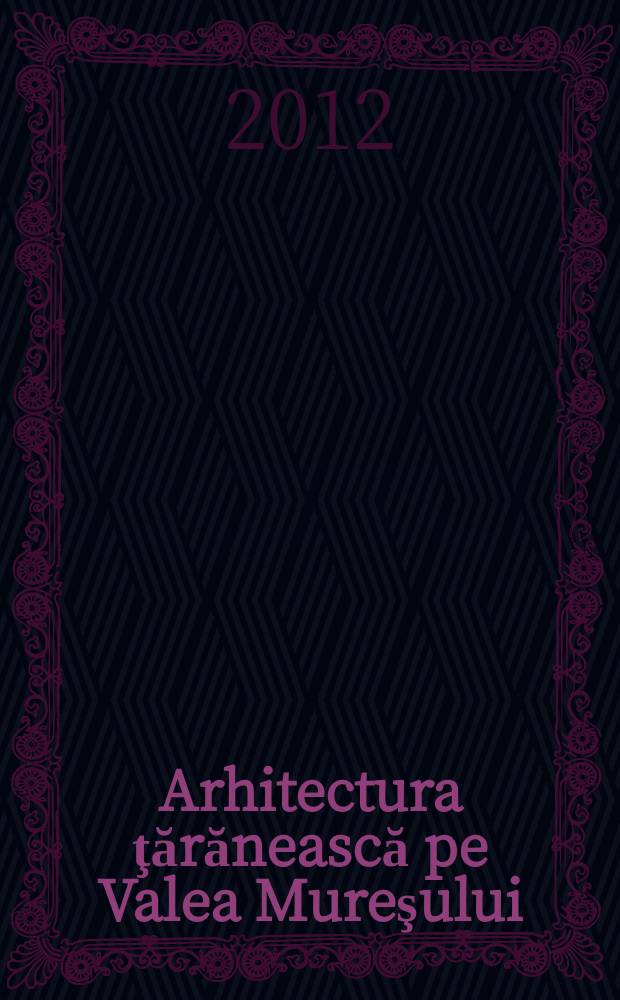 Arhitectura ţărănească pe Valea Mureşului = Архитектура крестьян Муреш долины