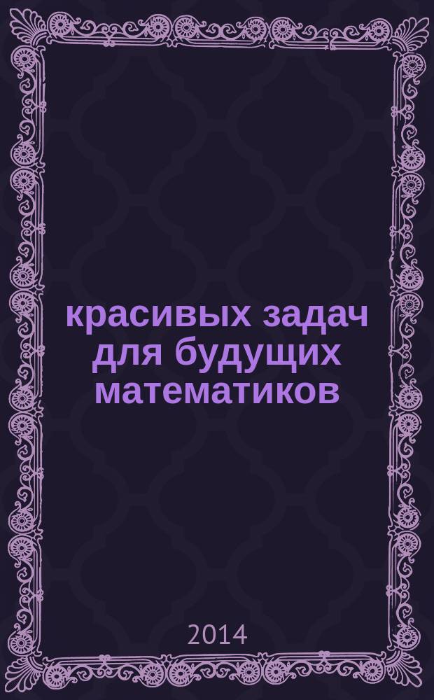 150 красивых задач для будущих математиков : с подробными решениями : учебное пособие для студентов инженерно-физических и физико-математических специальностей университетов