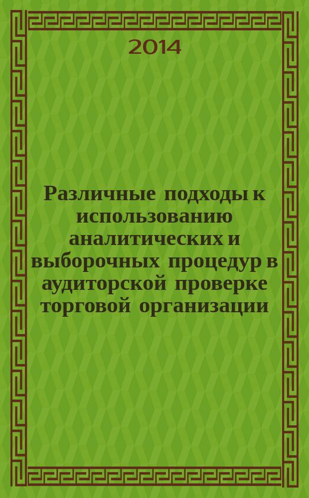 Различные подходы к использованию аналитических и выборочных процедур в аудиторской проверке торговой организации : монография
