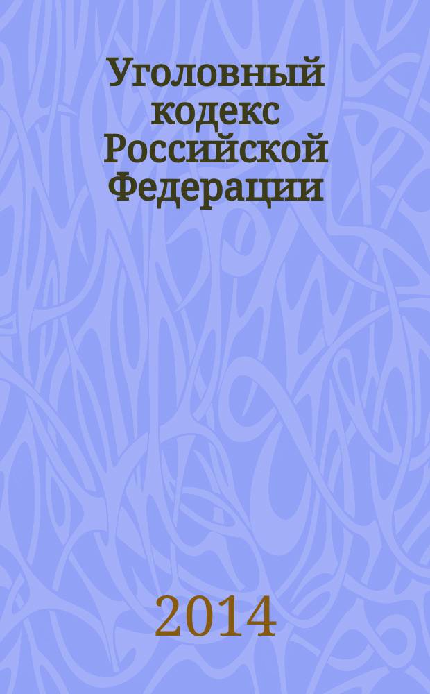 Уголовный кодекс Российской Федерации : текст с изменениями и дополнениями на 20 октября 2014 года : принят Государственной Думой 24 мая 1996 года : одобрен Советом Федерации 5 июня 1996 года : (в ред. Федеральных законов от 27.05.1998 № 77-83 ... от 21.07.2014 № 277-Ф3)