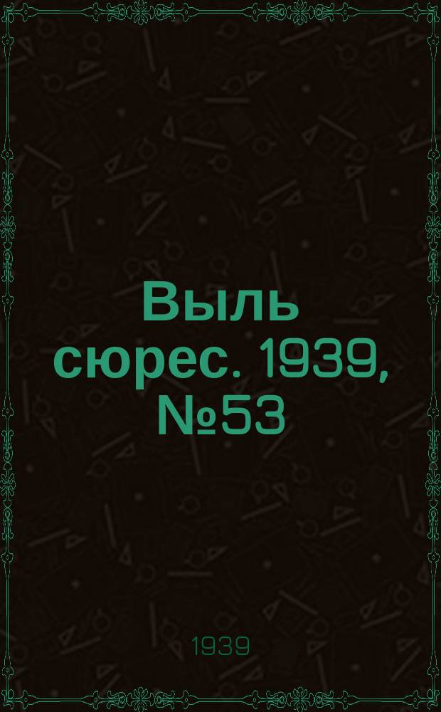 Выль сюрес. 1939, № 53(729) (12 июня)