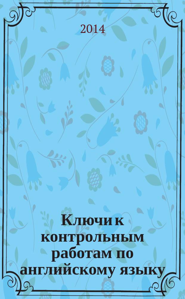 Ключи к контрольным работам по английскому языку : для учащихся IV-IX классов гимназий и школ с углубленным изучением английского языка