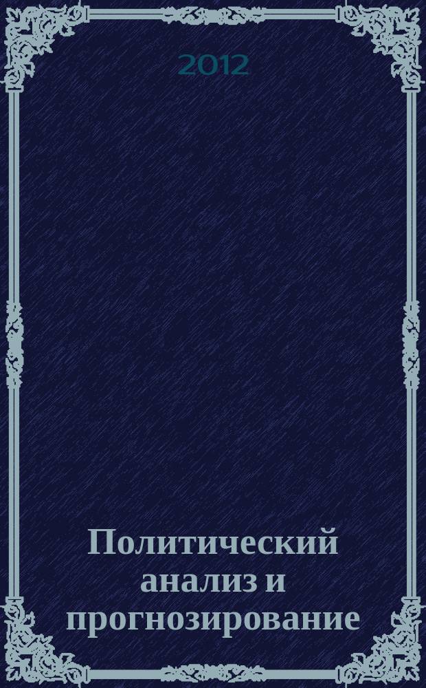Политический анализ и прогнозирование : учебное пособие : сборник : для студентов высших учебных заведений, обучающихся по направлению 030200 "Политология"